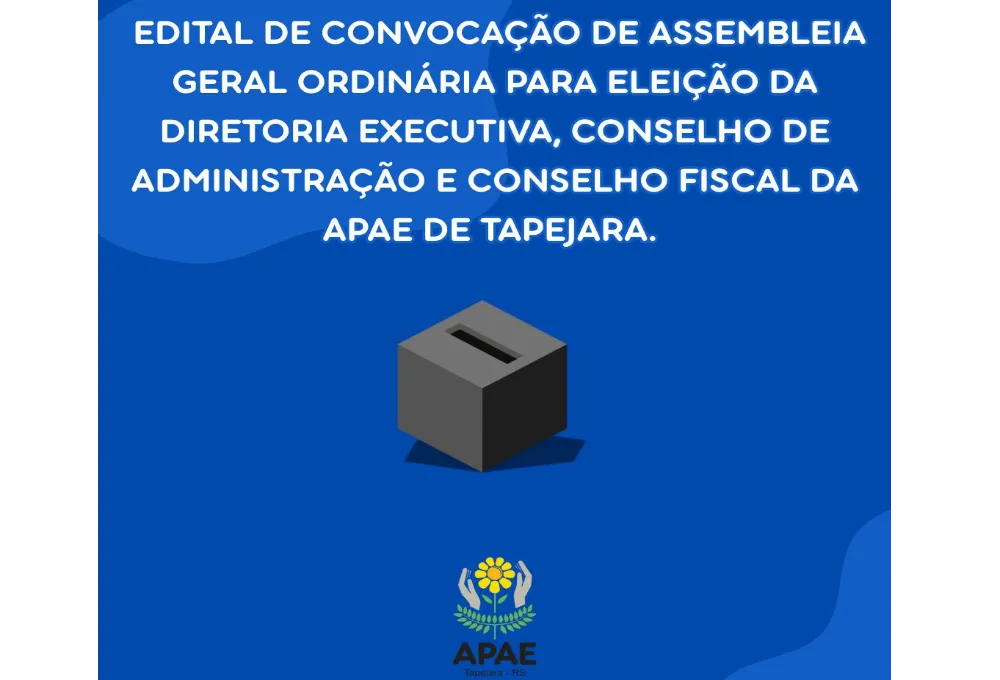  EDITAL DE CONVOCAÇÃO DE ASSEMBLEIA GERAL ORDINÁRIA PARA ELEIÇÃO DA DIRETORIA EXECUTIVA, CONSELHO DE ADMINISTRAÇÃO E CONSELHO FISCAL DA APAE DE TAPEJARA. 
